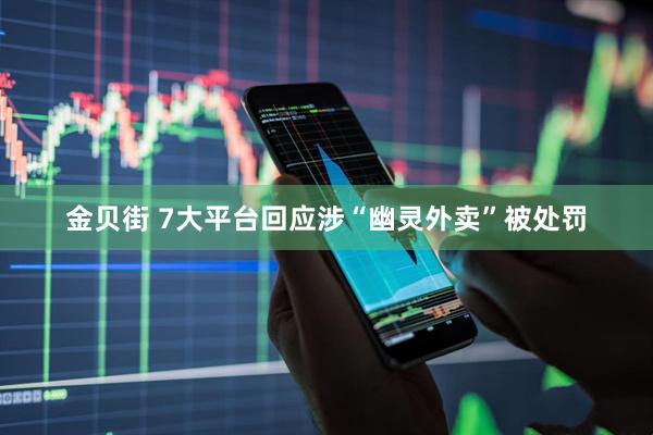 金贝街 7大平台回应涉“幽灵外卖”被处罚