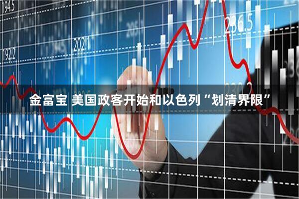 金富宝 美国政客开始和以色列“划清界限”